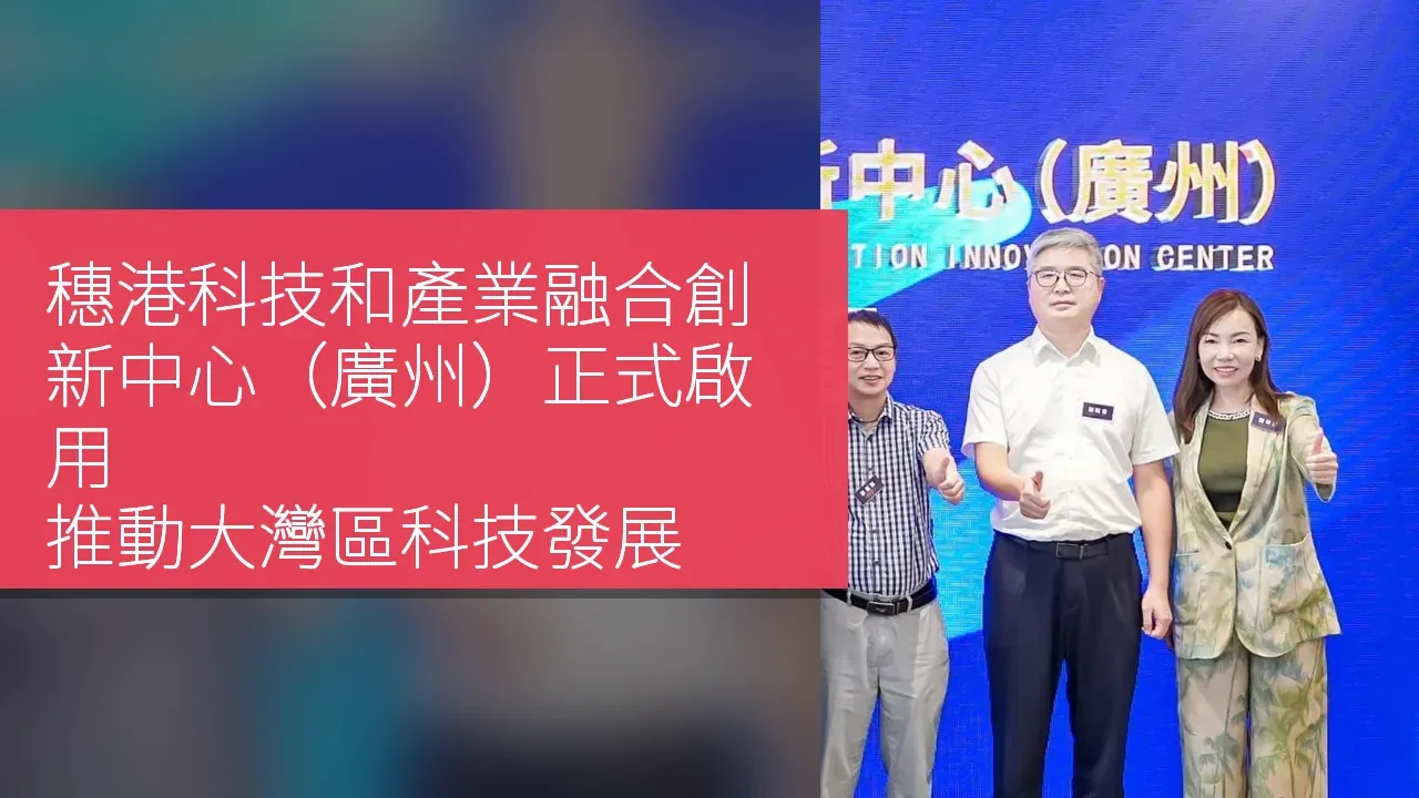 穗港科技和產業融合創新中心（廣州）正式啟用，推動大灣區科技發展
