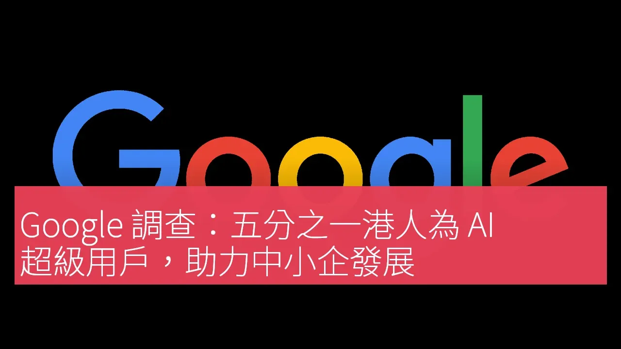 Google 調查：五分之一港人為 AI 超級用戶，助力中小企發展