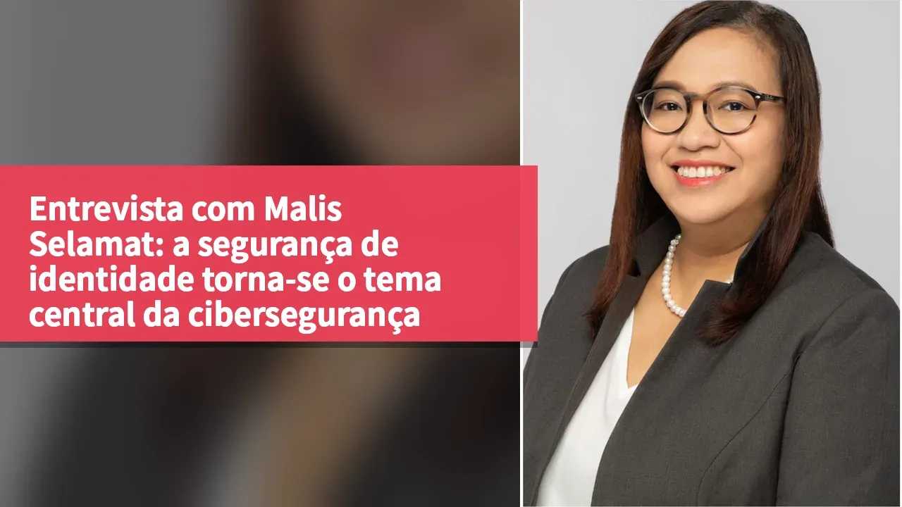 Entrevista com Malis Selamat: a segurança de identidade torna-se o tema central da cibersegurança