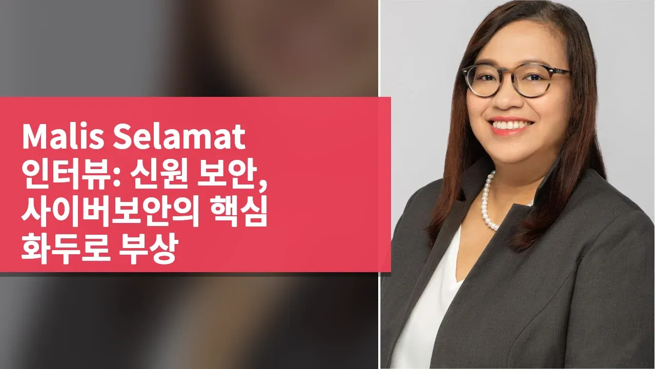 Malis Selamat 인터뷰: 신원 보안, 사이버보안의 핵심 화두로 부상