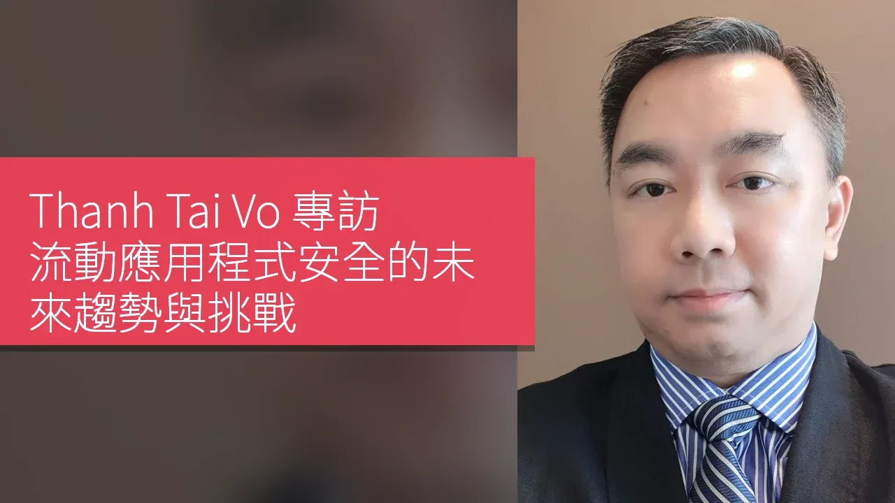Thanh Tai Vo 專訪：流動應用程式安全的未來趨勢與挑戰