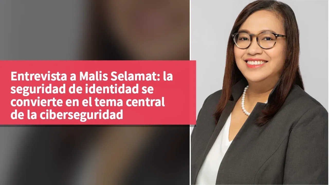 Entrevista a Malis Selamat: la seguridad de identidad se convierte en el tema central de la ciberseguridad