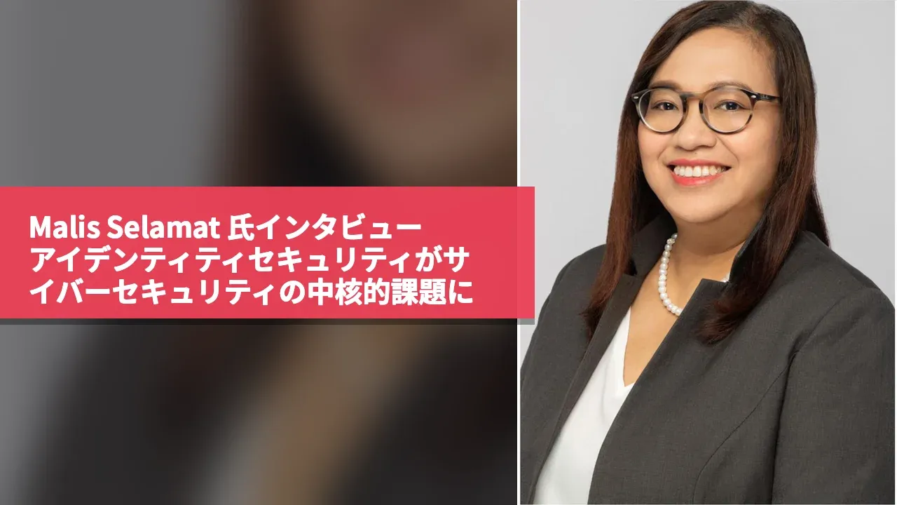 Malis Selamat 氏インタビュー：アイデンティティセキュリティがサイバーセキュリティの中核的課題に