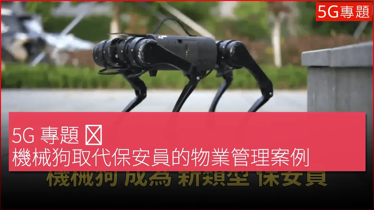 5G 專題 ❙ 機械狗取代保安員的物業管理案例