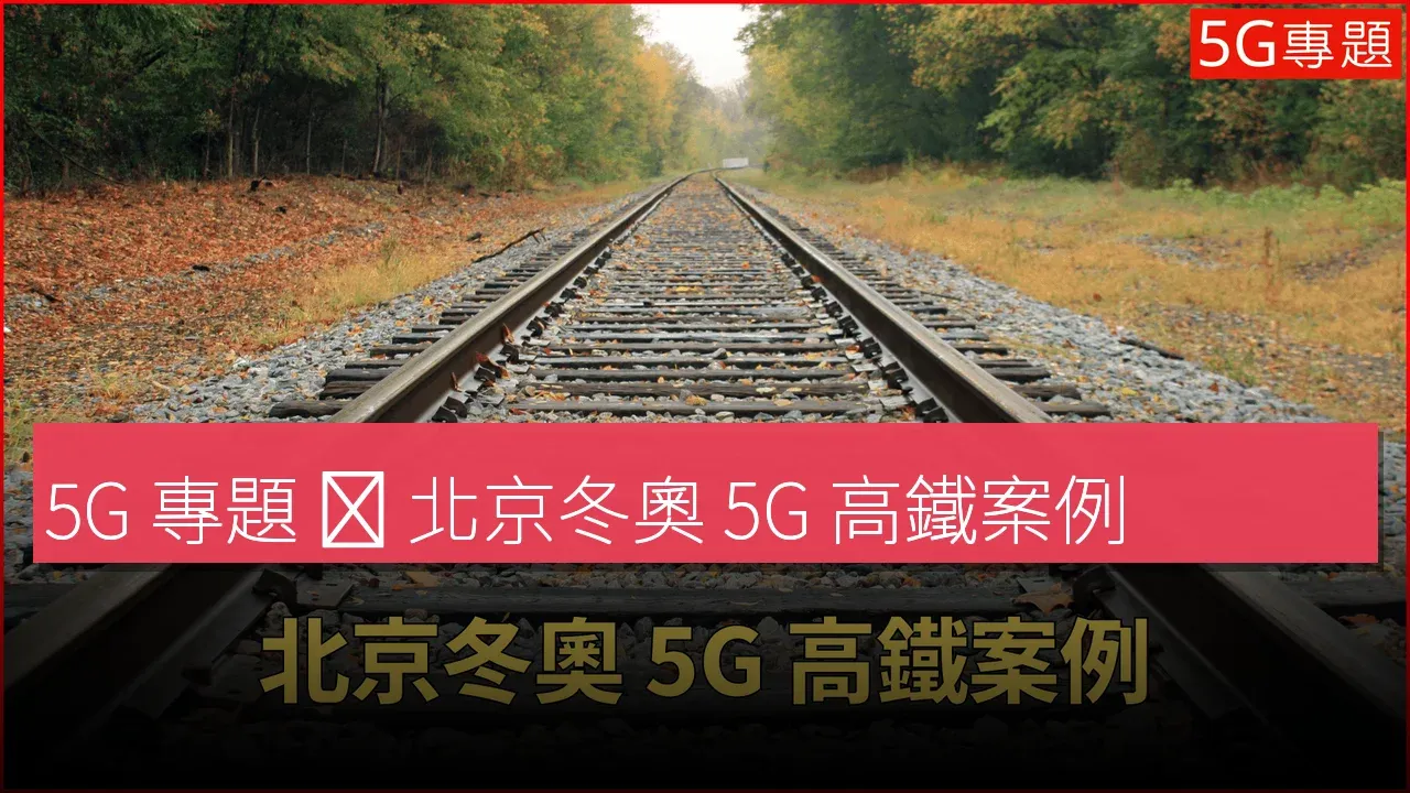 5G 專題 ❙ 北京冬奧 5G 高鐵案例