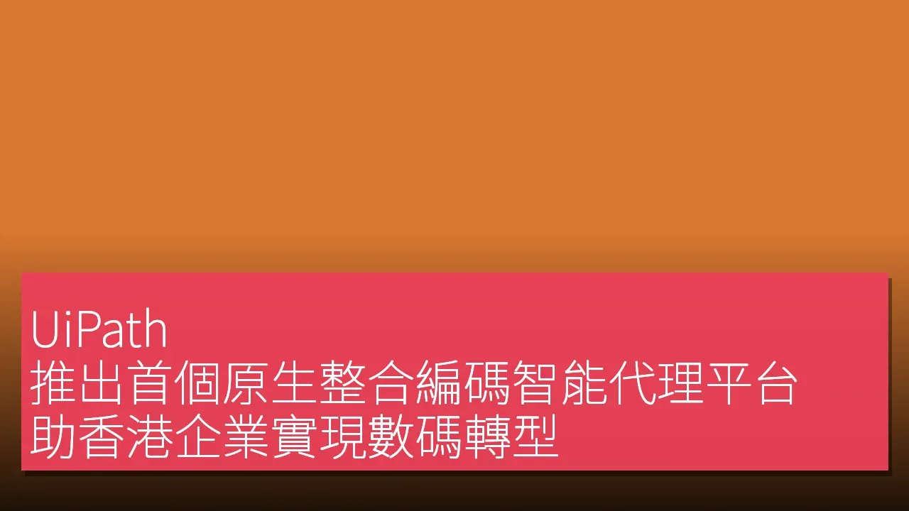 UiPath 推出首個原生整合編碼智能代理平台 助香港企業實現數碼轉型