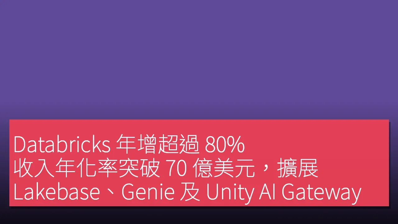 Databricks 年增超過 80%，收入年化率突破 70 億美元，擴展 Lakebase、Genie 及 Unity AI Gateway