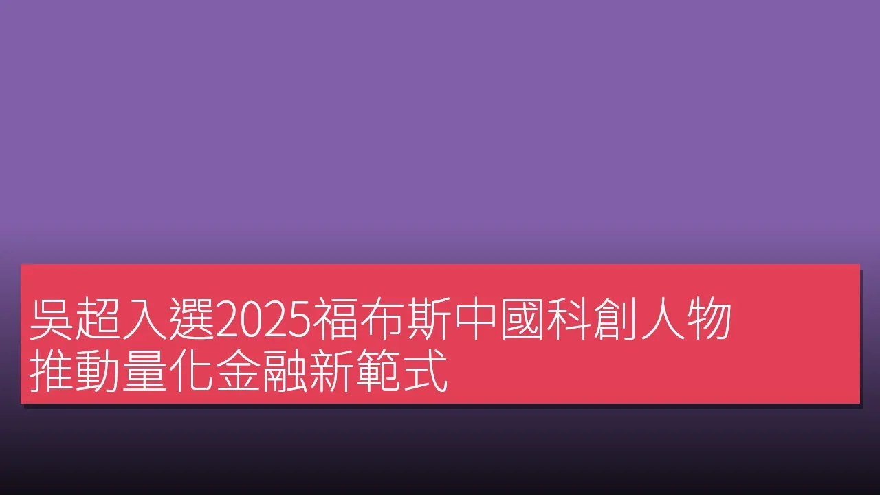 吳超入選2025福布斯中國科創人物，推動量化金融新範式