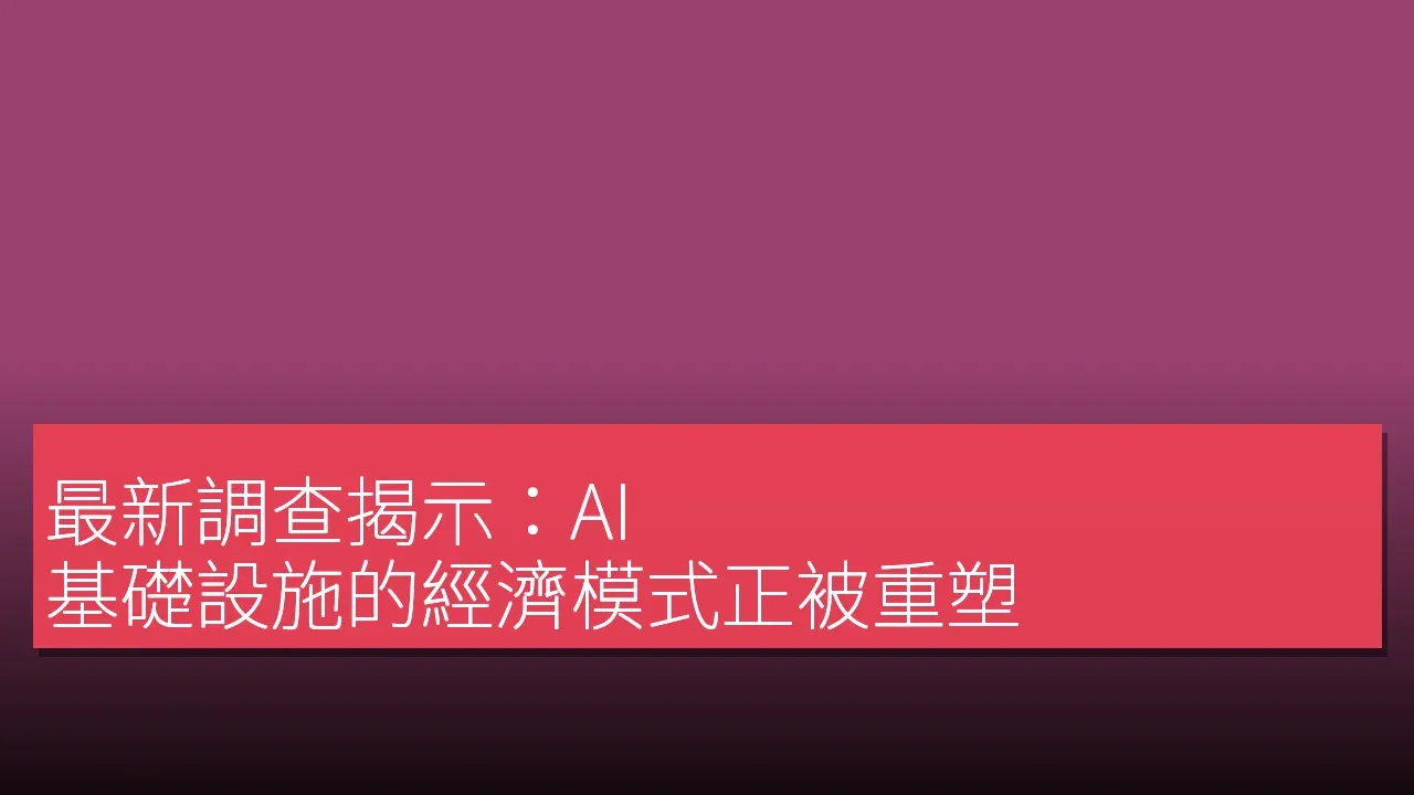 最新調查揭示：AI 基礎設施的經濟模式正被重塑