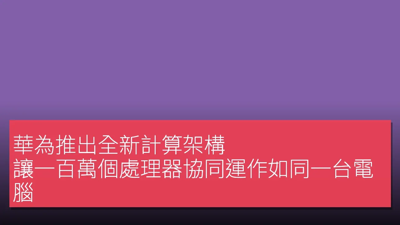 華為推出全新計算架構：讓一百萬個處理器協同運作如同一台電腦