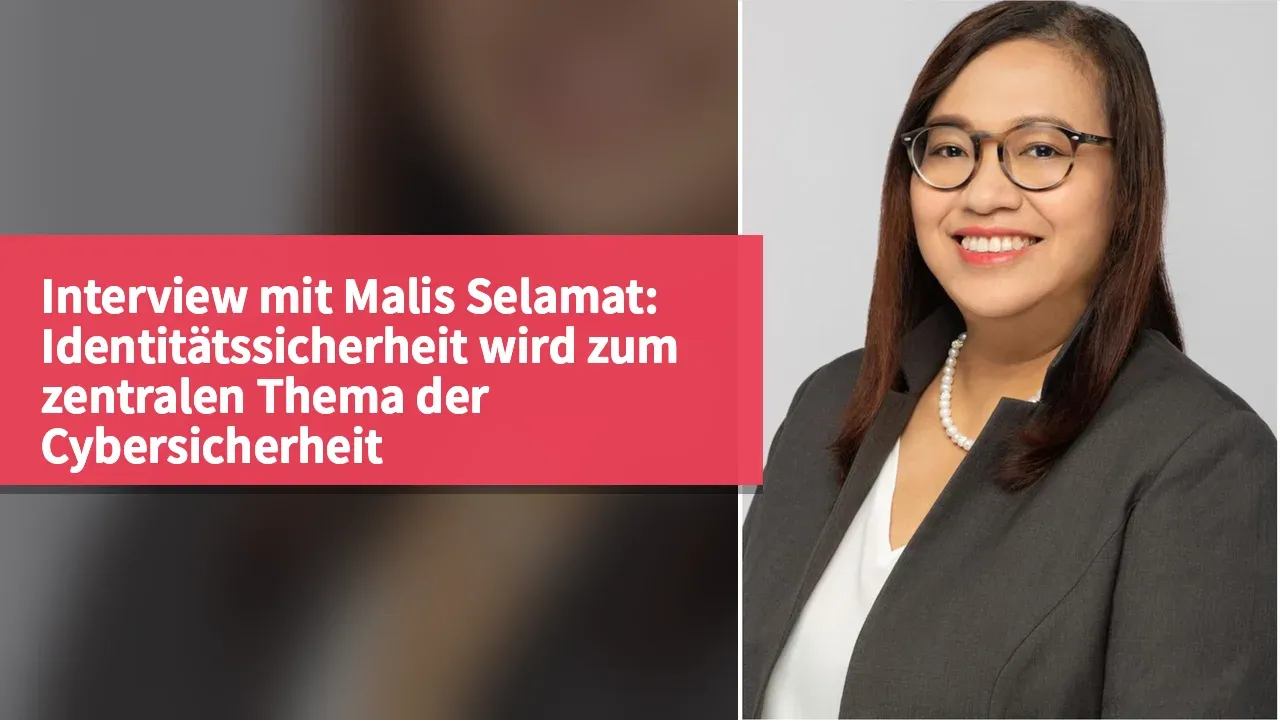 Interview mit Malis Selamat: Identitätssicherheit wird zum zentralen Thema der Cybersicherheit